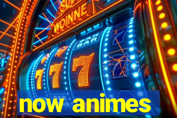 now animes
